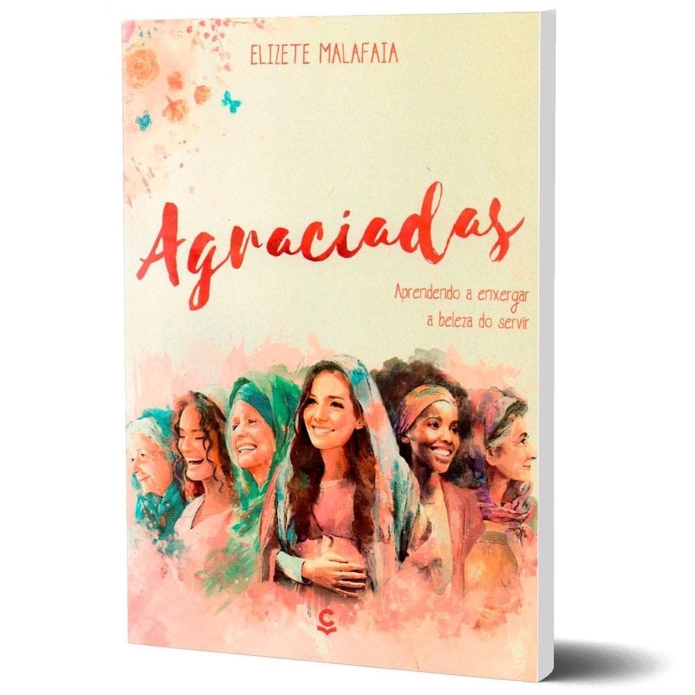Livro Agraciadas - Aprendendo a Enxergar a Beleza do Servir - Elizete Malafaia - Central Gospel